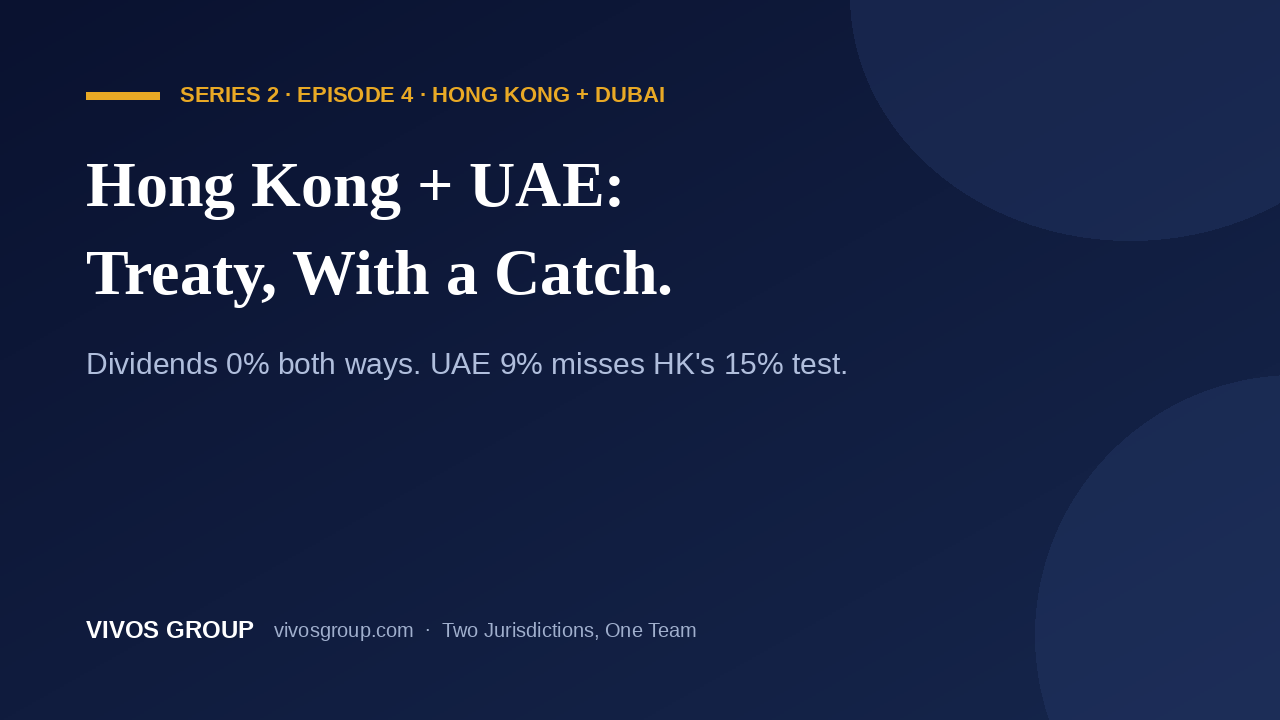 Hong Kong UAE tax treaty thumbnail: Hong Kong + UAE, treaty with a catch. Dividends 0% both ways; the UAE's 9% misses Hong Kong's 15% FSIE test. VIVOS Group, Series 2 Episode 4